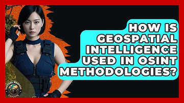 How Is Geospatial Intelligence Used In OSINT Methodologies? - Tactical Warfare Experts
