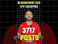IB Recruitment 2025: The BEST Opportunity to GET a Govt Job—3717 IB Executive Jobs