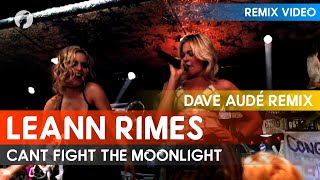 LeAnn Rimes - Cant Fight The Moonlight (Dave Audé Remix)