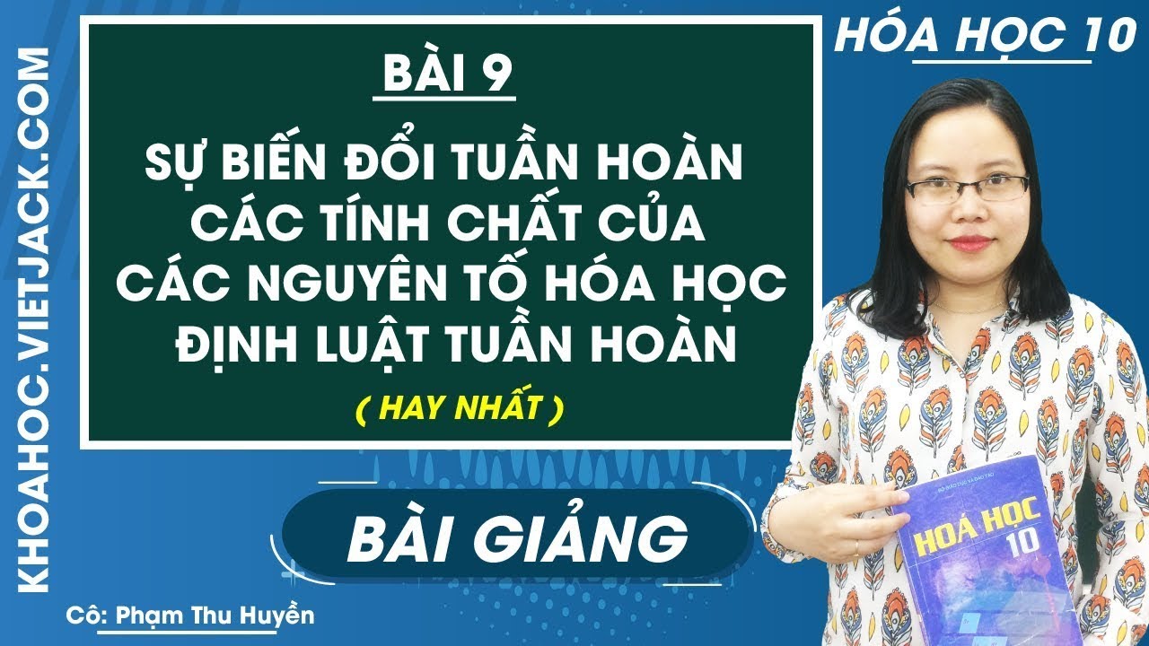 Định luật tuần hoàn các nguyên tố hóa học | Sự biến đổi tuần hoàn tính chất của các nguyên tố hóa học – Định luật tuần hoàn – Bài 9 – Hóa học 10