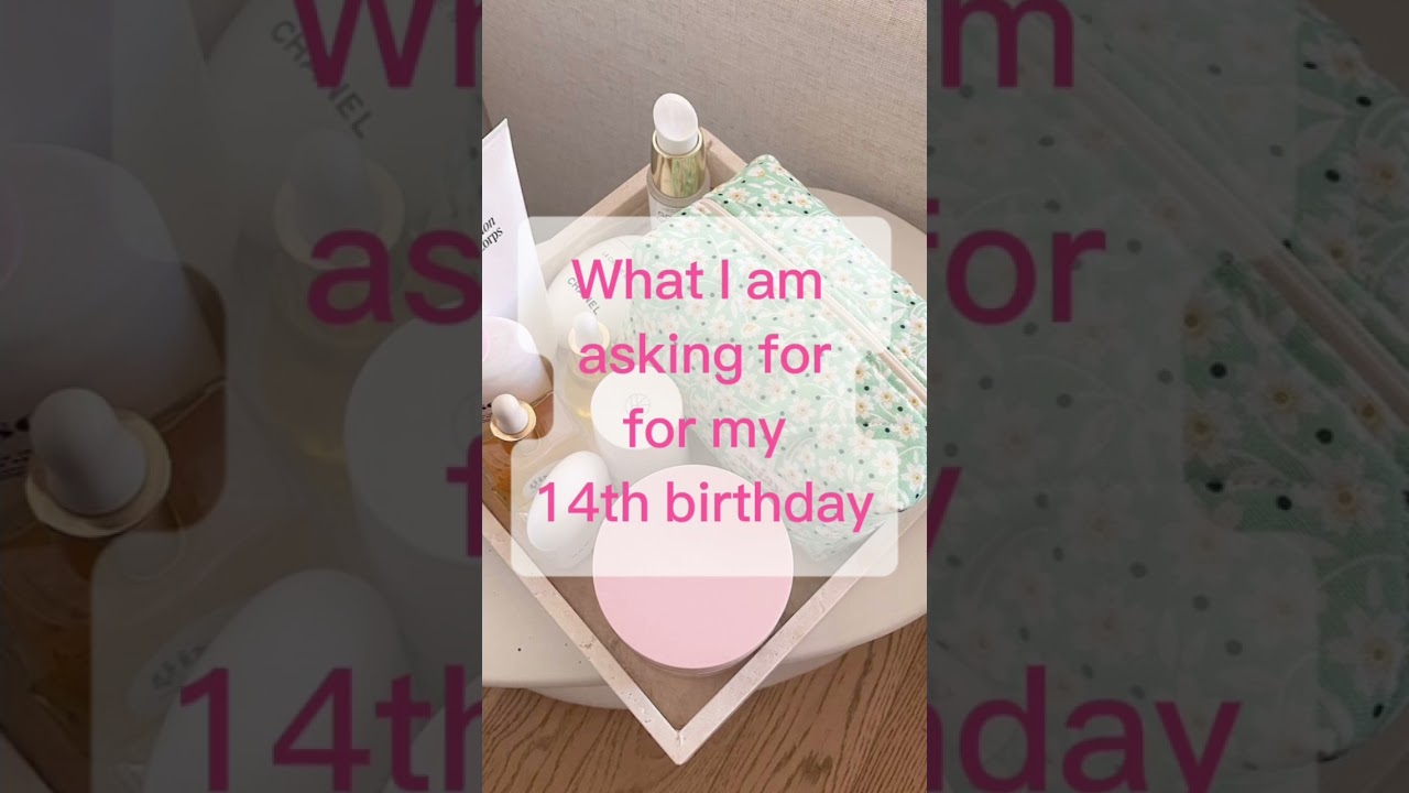 What I’m asking for for my 14th birthday 