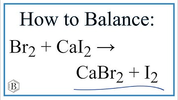 Balancing the Equation Br2 + CaI2 = CaBr2 + I2 and Type of Reaction