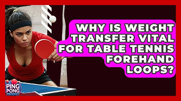 Why Is Weight Transfer Vital For Table Tennis Forehand Loops? - Ping Pong Prodigy