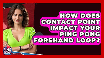 How Does Contact Point Impact Your Ping Pong Forehand Loop? - Ping Pong Prodigy