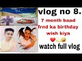 Vlog no 8   birt.ay wish after 7 month