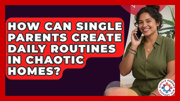 How Can Single Parents Create Daily Routines In Chaotic Homes? - Single Parent Support Hub