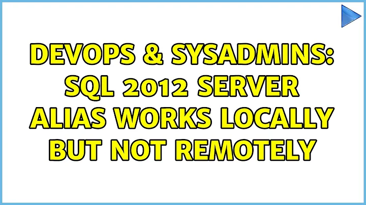 DevOps & SysAdmins: SQL 2012 server alias works locally but not remotely (3 Solutions!!)