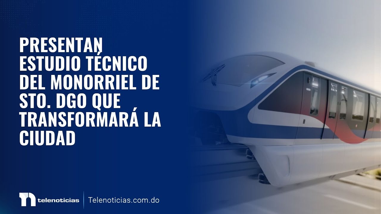 Presentan estudio técnico del Monorriel  de Sto  Dgo que transformará la ciudad