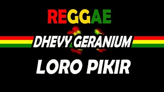 LIRIK LAGU REGGAE VERSION - LORO PIKIR COVER DHEVY GERANIUM