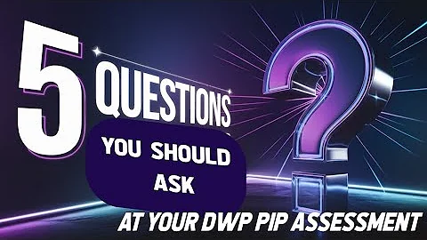 The 5 Questions YOU Should Ask at the DWP PIP ASSESSMENT to Help WIn Your Case