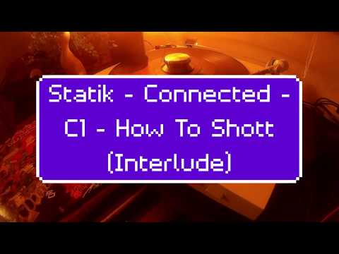 Statik (3) — Statik - Connected - C1 - How To Shott (Interlude)