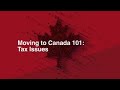 Moving To Canada 101: Tax Considerations Webinar 2021