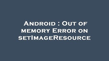 Android : Out of memory Error on setImageResource