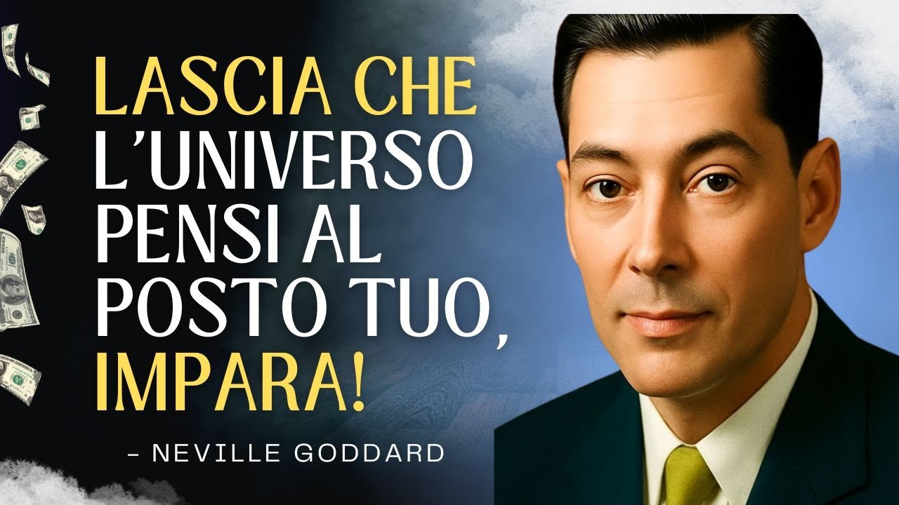 LASCIA CHE L'UNIVERSO PENSI AL POSTO TUO, IMPARA! -  NEVILLE GODDARD