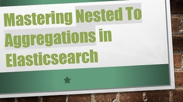 Mastering Nested To Aggregations in Elasticsearch