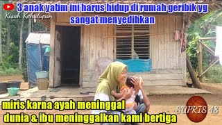 3 ANAK YATIM DITINGGAL IBUNYA SAMPAI AYAHNYA MENINGGAL DUNIA,MEREKA HARUS HIDUP DENGAN KEMISKINAN