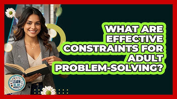 What Are Effective Constraints For Adult Problem-solving? - Learn As An Adult