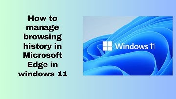 How to manage  browsing history in Microsoft Edge in windows 11