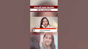 Cách sử dụng retinol để da căng bóng - Bác sĩ Nguyên