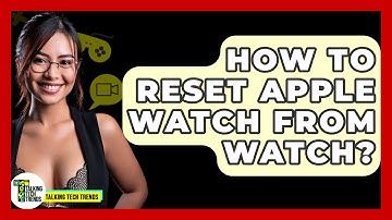 How To Reset Apple Watch From Watch? - Talking Tech Trends