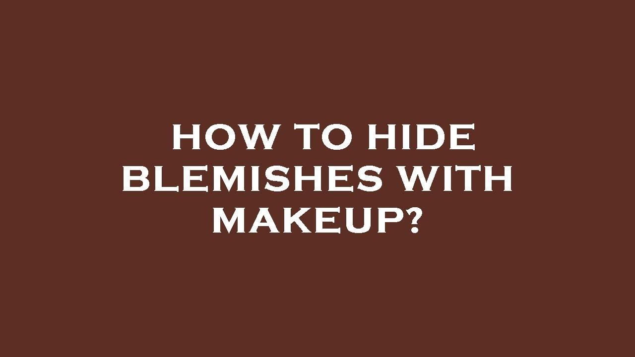 How to hide blemishes with makeup? YouTube