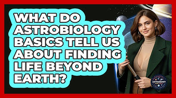 What Do Astrobiology Basics Tell Us About Finding Life Beyond Earth? - Astronomy Made Simple