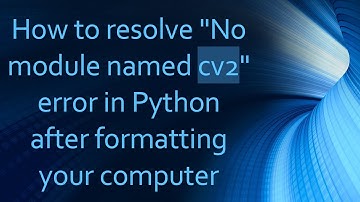 How to resolve "No module named cv2" error in Python after formatting your computer