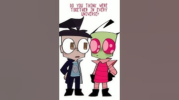 do you think were together in every universe? // invader zim