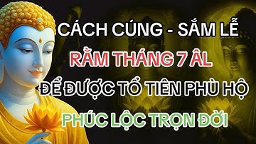Phật Tử Nên Biết: Cách Cúng Rằm Tháng 7 Chuẩn Nhất Để Được Tổ Tiên Phù Hộ