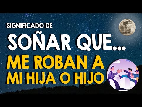 ¿Qué significa soñar que me roban a mi hija o hijo? 🙏