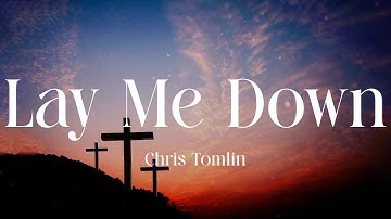 Chris Tomlin - Lay Me Down (Lyric Video)