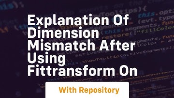 explanation of dimension mismatch after using fittransform on