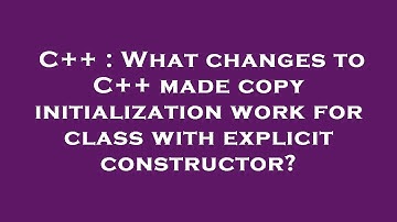 C++ : What changes to C++ made copy initialization work for class with explicit constructor?