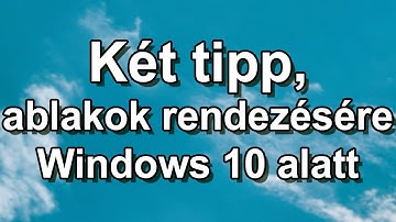 KÉT tipp ablakok rendezésére WINDOWS 10-ben | NAPi iNFO PERCEK 2x050