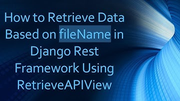 How to Retrieve Data Based on fileName in Django Rest Framework Using RetrieveAPIView