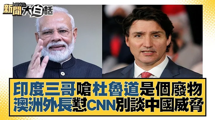 印度三哥嗆杜魯道是個廢物 澳洲外長懟CNN別談中國威脅 新聞大白話 20230922 - 天天要聞