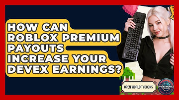 How Can Roblox Premium Payouts Increase Your DevEx Earnings? - Open World Tycoons