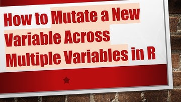How to Mutate a New Variable Across Multiple Variables in R