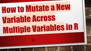 How to Mutate a New Variable Across Multiple Variables in R Wealth