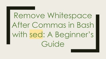 Remove Whitespace After Commas in Bash with sed: A Beginner’s Guide