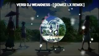 VERSI DJ WEAKNESS - [GOMEZ LX REMIX]