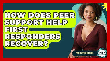 How Does Peer Support Help First Responders Recover? - PTSD Support Channel
