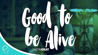 Jason Gray - Good to be Alive (Lyrics)