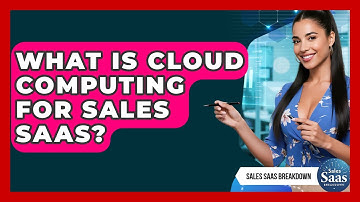 What Is Cloud Computing For Sales SaaS? - Sales Saas Breakdown