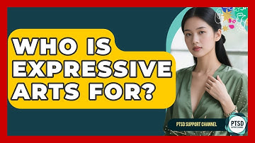 Who Is Expressive Arts For? - PTSD Support Channel