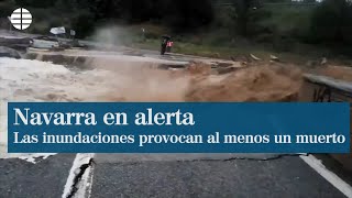 Un muerto y graves daños por las inundaciones tras las lluvias torrenciales en Navarra