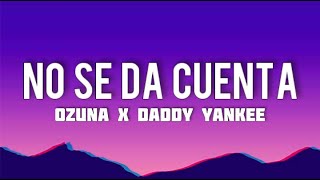 Ozuna x Daddy Yankee - No Se Da Cuenta (Letra/Lyrics)