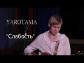 YAROTAMA - Слабость (Live version)