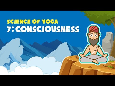 The Science of Yoga (Part 7 - Consciousness)