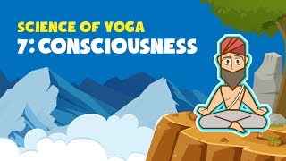 The Science of Yoga (Part 7 - Consciousness)
